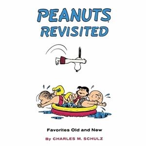 Peanuts Revisited: Favorites Old & New by Charles M. Schulz
